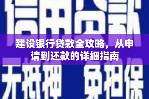 九龙城建设银行贷款全攻略，从申请到还款的详细指南