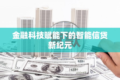 九龙城金融科技赋能下的智能信贷新纪元