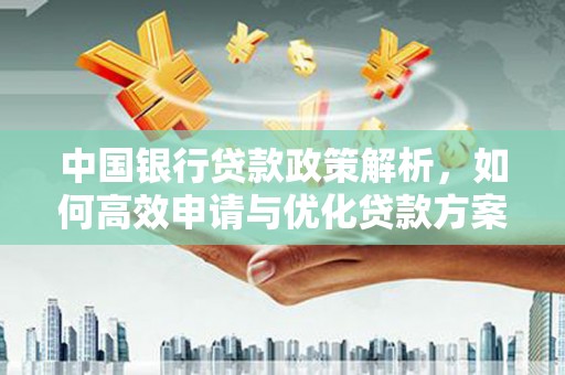 九龙城中国银行贷款政策解析，如何高效申请与优化贷款方案