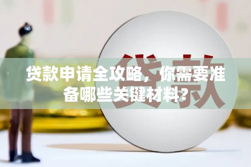 九龙城贷款申请全攻略，你需要准备哪些关键材料？