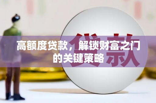 九龙城高额度贷款，解锁财富之门的关键策略