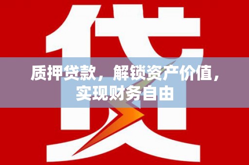 九龙城质押贷款，解锁资产价值，实现财务自由