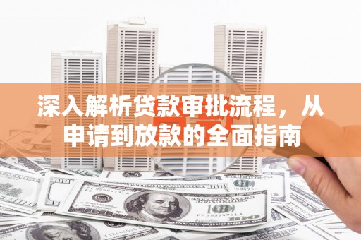 九龙城深入解析贷款审批流程，从申请到放款的全面指南