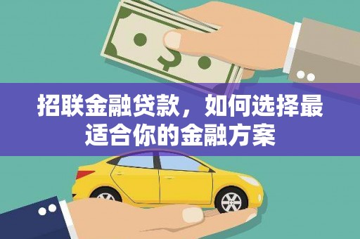 九龙城招联金融贷款，如何选择最适合你的金融方案