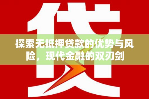 九龙城探索无抵押贷款的优势与风险，现代金融的双刃剑