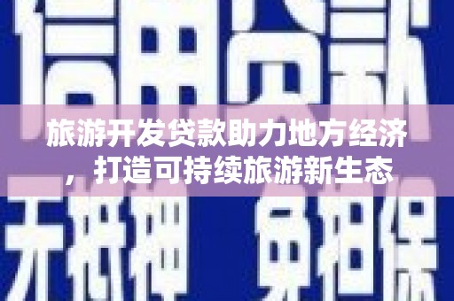 九龙城旅游开发贷款助力地方经济，打造可持续旅游新生态