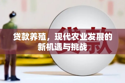 九龙城贷款养殖，现代农业发展的新机遇与挑战