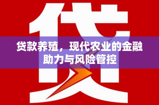九龙城贷款养殖，现代农业的金融助力与风险管控