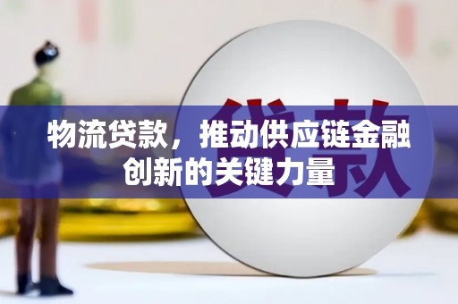 九龙城物流贷款，推动供应链金融创新的关键力量