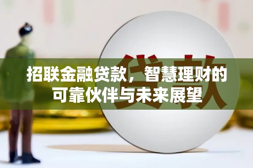 九龙城招联金融贷款，智慧理财的可靠伙伴与未来展望