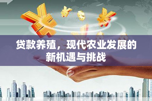 九龙城贷款养殖，现代农业发展的新机遇与挑战