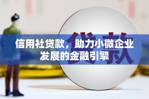 九龙城信用社贷款，助力小微企业发展的金融引擎