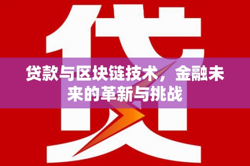 九龙城贷款与区块链技术，金融未来的革新与挑战