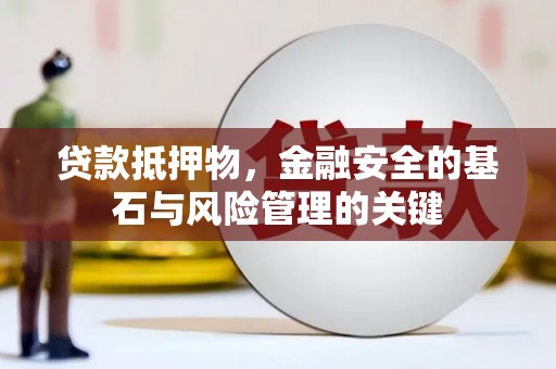 九龙城贷款抵押物，金融安全的基石与风险管理的关键