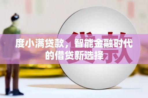 九龙城度小满贷款，智能金融时代的借贷新选择