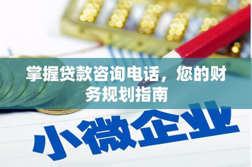九龙城掌握贷款咨询电话，您的财务规划指南