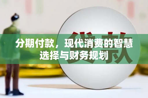 九龙城分期付款，现代消费的智慧选择与财务规划