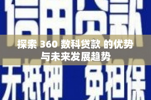 九龙城探索 360 数科贷款 的优势与未来发展趋势