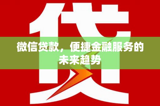 九龙城微信贷款，便捷金融服务的未来趋势