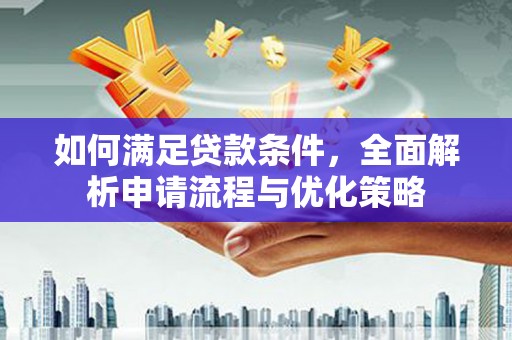九龙城如何满足贷款条件，全面解析申请流程与优化策略