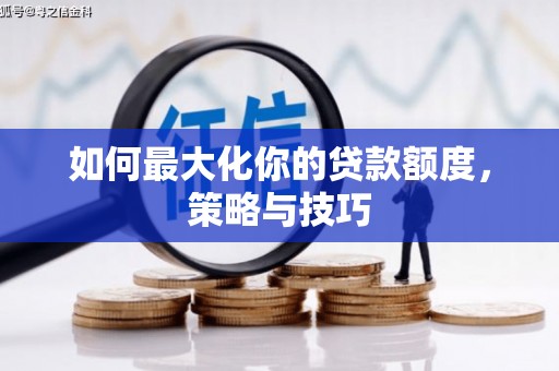 九龙城如何最大化你的贷款额度，策略与技巧