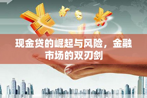 九龙城现金贷的崛起与风险，金融市场的双刃剑