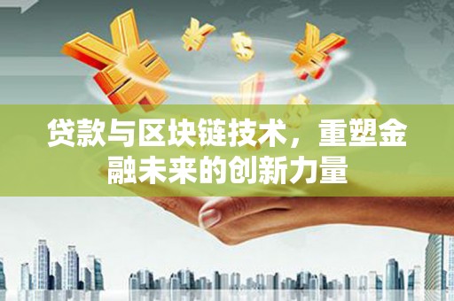 九龙城贷款与区块链技术，重塑金融未来的创新力量