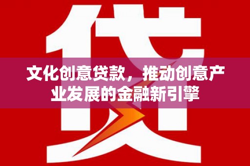 九龙城文化创意贷款，推动创意产业发展的金融新引擎