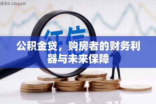 九龙城公积金贷，购房者的财务利器与未来保障