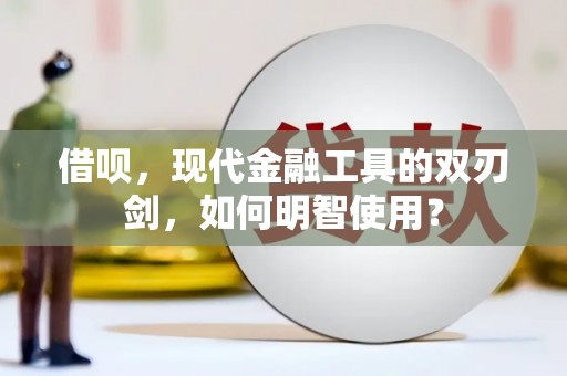九龙城借呗，现代金融工具的双刃剑，如何明智使用？