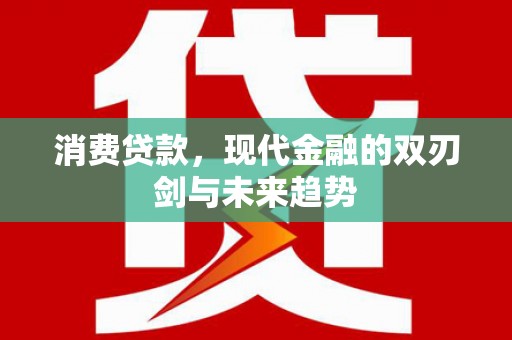 九龙城消费贷款，现代金融的双刃剑与未来趋势