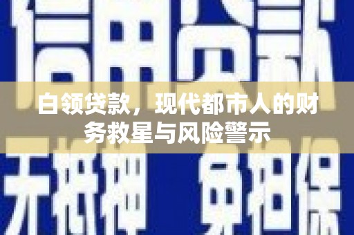 九龙城白领贷款，现代都市人的财务救星与风险警示