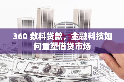 九龙城360 数科贷款，金融科技如何重塑借贷市场