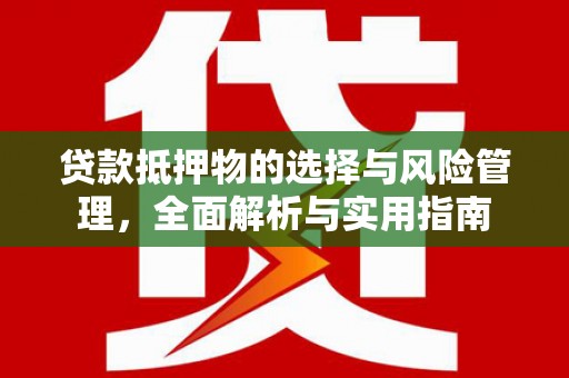 九龙城贷款抵押物的选择与风险管理，全面解析与实用指南