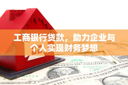 九龙城工商银行贷款，助力企业与个人实现财务梦想