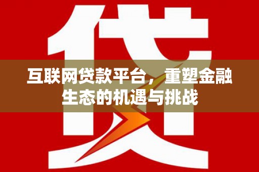 九龙城互联网贷款平台，重塑金融生态的机遇与挑战