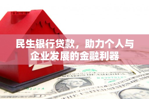 九龙城民生银行贷款，助力个人与企业发展的金融利器