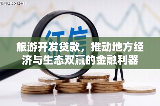 九龙城旅游开发贷款，推动地方经济与生态双赢的金融利器