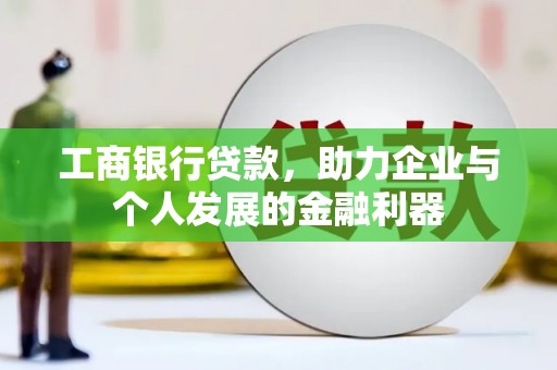 九龙城工商银行贷款，助力企业与个人发展的金融利器