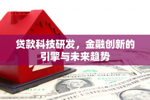 九龙城贷款科技研发，金融创新的引擎与未来趋势