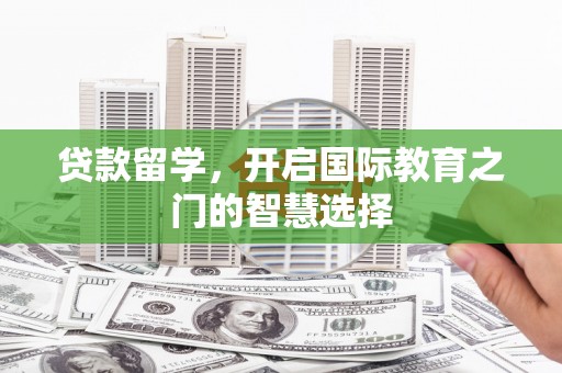 九龙城贷款留学，开启国际教育之门的智慧选择