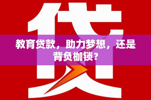 九龙城教育贷款，助力梦想，还是背负枷锁？