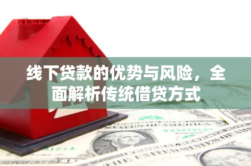 九龙城线下贷款的优势与风险，全面解析传统借贷方式