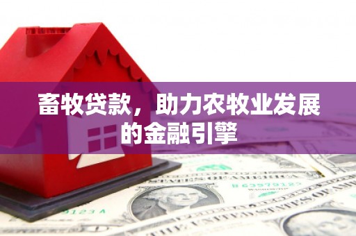 九龙城畜牧贷款，助力农牧业发展的金融引擎