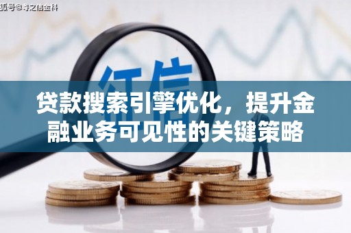 九龙城贷款搜索引擎优化，提升金融业务可见性的关键策略