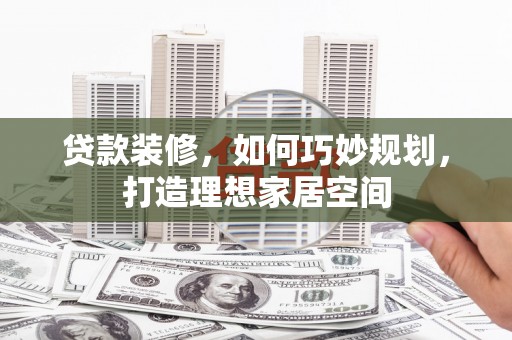 九龙城贷款装修，如何巧妙规划，打造理想家居空间