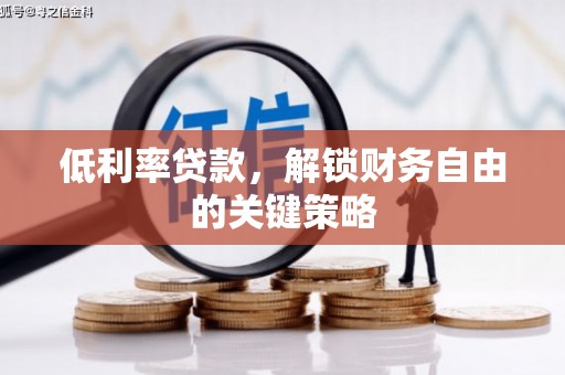 九龙城低利率贷款，解锁财务自由的关键策略
