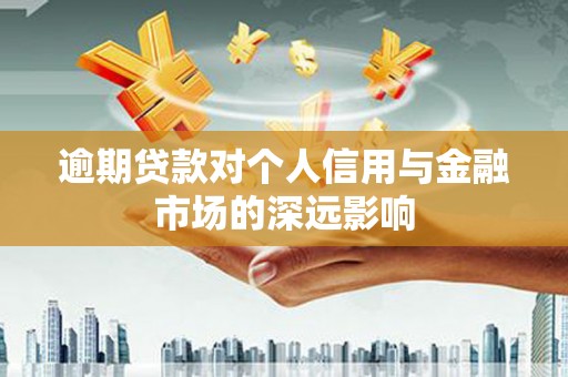 九龙城逾期贷款对个人信用与金融市场的深远影响