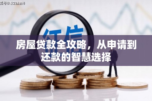 九龙城房屋贷款全攻略，从申请到还款的智慧选择
