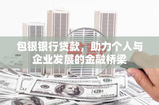 九龙城包银银行贷款，助力个人与企业发展的金融桥梁